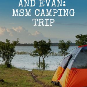 Hank Midday and Evan: MSM Camping Trip
